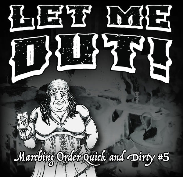 Marching Order Quick and Dirty #5: LET ME OUT!