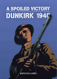 A Spoiled Victory: DUNKIRK 1940