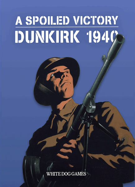 A Spoiled Victory: DUNKIRK 1940